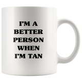 I'm a better person when I'm tan white coffee mug