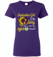 September girl I'm sorry did i roll my eyes out loud, sunflower design - Gildan Ladies Short Sleeve