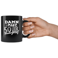Damn i make 50 look good, birthday's gift black coffee mug