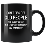 Don't piss off old people the older we get the less life in prison is a deterrent black coffee mug