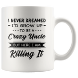 I Never dreamed grow up to be a Crazy uncle but here i am killing it black gift coffee mug