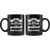 I'm not the sweet girl next door I'm the crazy bitch down the street black gift coffee mugs