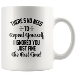 There's no need to repeat yourself i ignored you just fine the first time white coffee mug