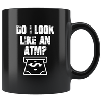 Do I Look Like An ATM Black Coffee Mug