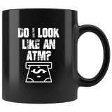 Do I Look Like An ATM Black Coffee Mug