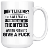 Don't Like Me Have A Seat With The Rest Of Bitches Waiting For Me To Give A Fuck White Coffee Mug