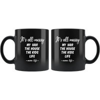 It's all messy my hair the house kids mom life mother's day gift black coffee mug