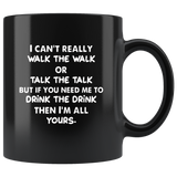 I Cant Really Walk The Walk Or Talk The Talk But If You Need Me To Drink I'm all Black coffee mug