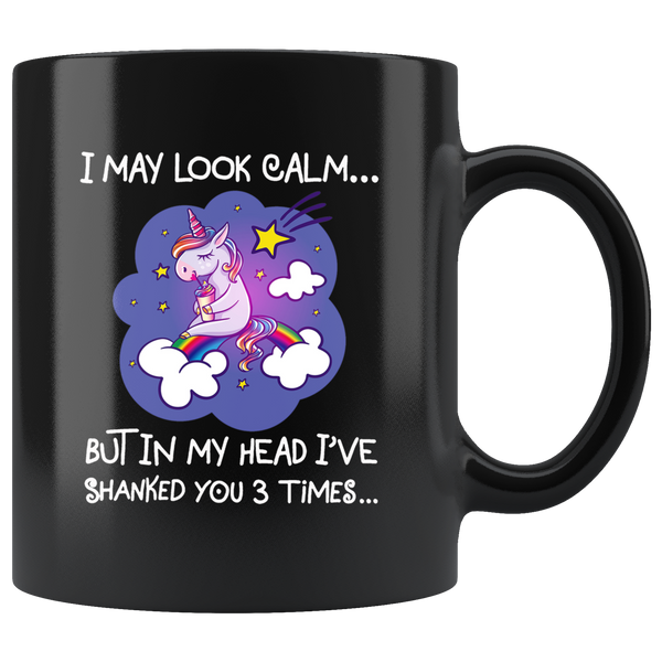 I may look calm but in my head i've shanked you 3 times unicorn black gift coffee mug