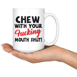 Chew With Your Fucking Mouth Shut White Coffee Mug