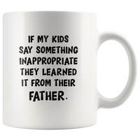 If My Kids Say Something Inappropriate They Learned It From Their Father White Coffee Mug