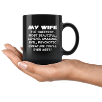 My wife the sweetest, beautiful, loving, amazing, evil, psychotic black gift coffee mug