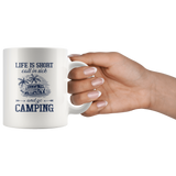 Life is short call is sick and go camping white coffee mug