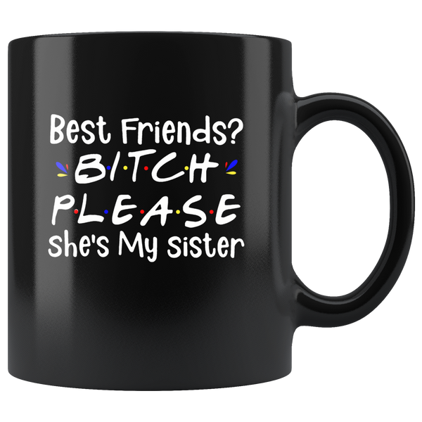Best friends bitch please she's my sister black coffee mugs