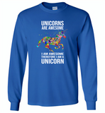 Unicorns are awesome i am awesome therefore i am a unicorn colorful - Gildan Long Sleeve T-Shirt