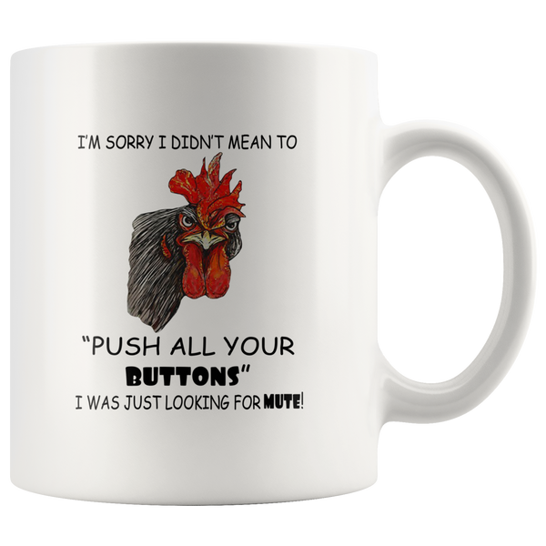 I'm sorry I didn't mean to push all your buttons I was just looking for mute chicken white coffee mug