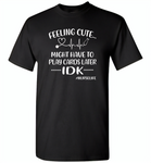 Feeling Cute Might Play Cards Later IDK Nurselife Nurses Tee - Gildan Short Sleeve T-Shirt