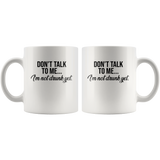 Don't Talk To Me I'm Not Drunk Yet White Coffee Mug