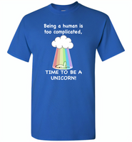 Being A Human Is Too Complicated Time To Be A Unicorn Rainbow - Gildan Short Sleeve T-Shirt