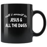 All I want is jesus and all the dogs black coffee mug