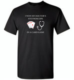 I won my doctor's stethoscope in a card game nurse play card - Gildan Short Sleeve T-Shirt
