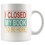 I closed my book to be here white gift coffee mug