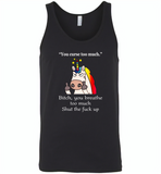 You Curse To Much Bitch You breathe Too Much Shut The Fuck Up Unicorn - Canvas Unisex Tank
