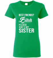 Best friend bitch please she's my sister - Gildan Ladies Short Sleeve