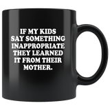 If My Kids Say Something Inappropriate They Learned It From Their Mother Black Coffee Mug