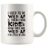 I Used To Be Wild Af And Then I Had Kids Now They Are Wild Af The Cycle Of Life White Coffee Mugs