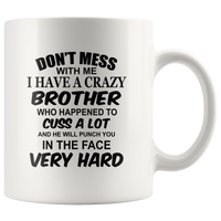 Don't mess with me I have a crazy brother, cuss, punch in face hard white gift coffee mug