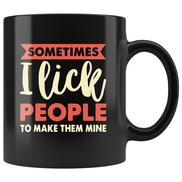 Sometimes I Lick People To Make Them Mine Black Coffee Mug
