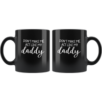 Don't make me act like my daddy black coffee mug