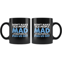 Don’t Make Old People Mad We Don’t Like Being Old Piss Us Off Black Coffee Mug