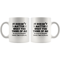 It doesn't matter what you think of me because my imaginary friends think i'm special white coffee mug