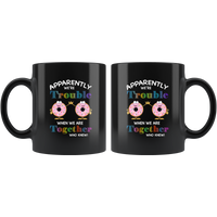 Donuts apparently we’re trouble when we are together who knew black coffee mug