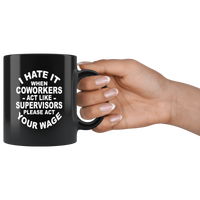 I hate it when coworkers act like supervisors please act your wage black gift coffee mug