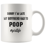 Sorry I'm late my boyfriend had to poop girl life white coffee mug