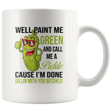 Well Paint Me Green And Call Me A Pickle Bitches Cucumber Funny White Coffee Mug