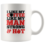 I Like My Coffee Like My Man Strong And Hot White Coffee Mug