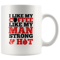 I Like My Coffee Like My Man Strong And Hot White Coffee Mug