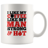 I Like My Coffee Like My Man Strong And Hot White Coffee Mug