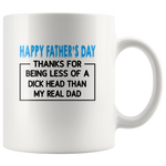 Happy Fathers Day Thanks For Being Less Of A Dick Head Than My Real Dad Gifts For Daddy From Son Daughter White Coffee Mug