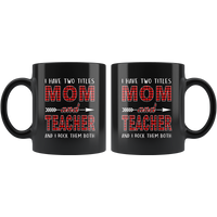 I have two titles Mom and Teacher rock them both, mother's day black gift coffee mug