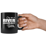 Cry me a river and drown in it Bitch Black Coffee Mug Gift