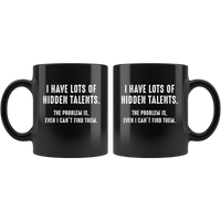 I have lots of hidden talents the problem is I can't find them black coffee mug