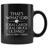 That's what i do i play deal cards drugs liensed and i know things black coffee mug