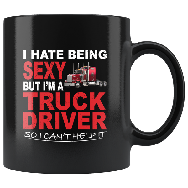 I hate being sexy but I'm a truck driver so I can't help it black coffee mug