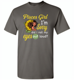 Pisces girl I'm sorry did i roll my eyes out loud, sunflower design - Gildan Short Sleeve T-Shirt