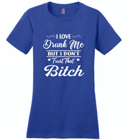 I love drunk me but i don't trust that bitch - Distric Made Ladies Perfect Weigh Tee